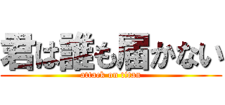 君は誰も届かない (attack on titan)