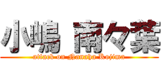 小嶋 南々葉 (attack on Nanaha Kojima)