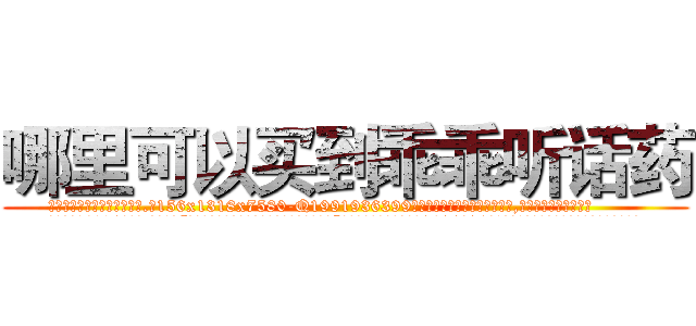 哪里可以买到乖乖听话药 (哪里可以买到乖乖听话药【电.话156x1318x7580-Q1991936399鑫宏药业】我们做的是长期生意,靠的是老客户长期支持
参考消息网2月20日报道 韩媒称，“剩女多、离婚率高的城市，房价一定会上涨。”这是中国经济学家金岩石2016年12月参加在上海举行的房地产相关论坛时说的话。
)