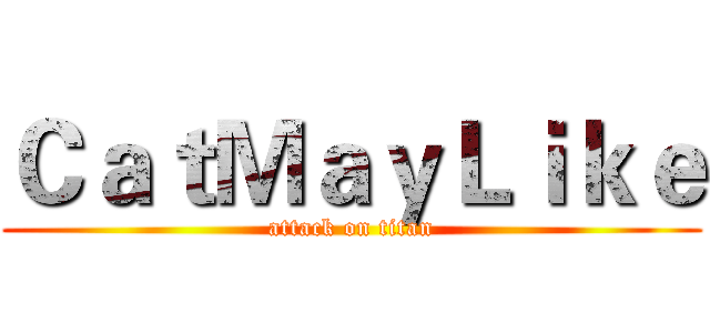 ＣａｔＭａｙＬｉｋｅ (attack on titan)