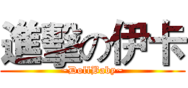 進擊の伊卡 (~DollBaby~)