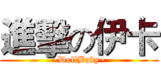 進擊の伊卡 (~DollBaby~)