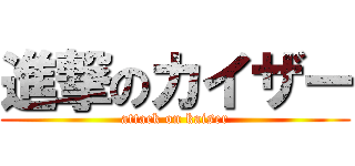 進撃のカイザー (attack on kaiser)