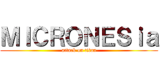 ＭＩＣＲＯＮＥＳｉａ (attack on titan)