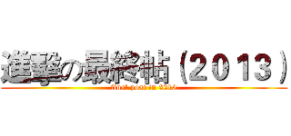 進擊の最終帖（２０１３） (final post in 2013)
