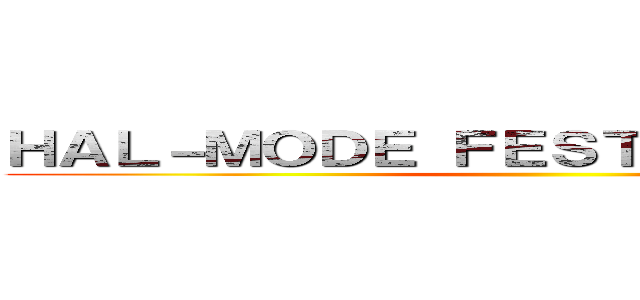 ＨＡＬ－ＭＯＤＥ ＦＥＳＴＩＶＡＬ ２０１４ ()