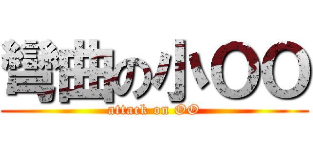 彎曲の小ＯＯ (attack on OO)