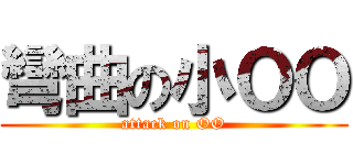 彎曲の小ＯＯ (attack on OO)