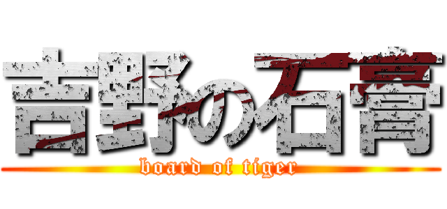 吉野の石膏 (board of tiger)