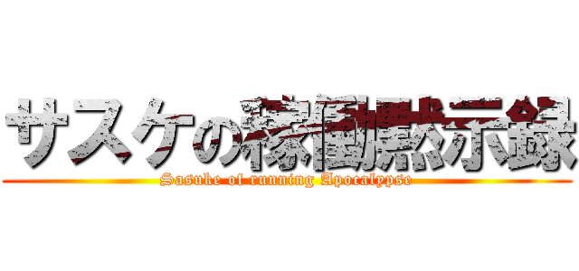 サスケの稼働黙示録 (Sasuke of running Apocalypse)