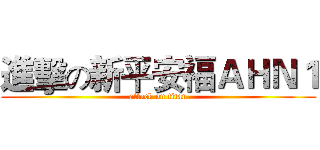 進擊の新平安福ＡＨＮ１ (attack on titan)