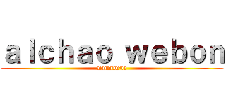 ａｌｃｈａｏ ｗｅｂｏｎ (mamawebo)