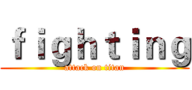 ｆｉｇｈｔｉｎｇ (attack on titan)
