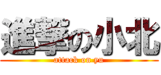 進撃の小北 (attack on yu)