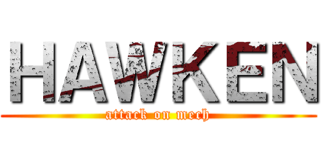 ＨＡＷＫＥＮ (attack on mech)