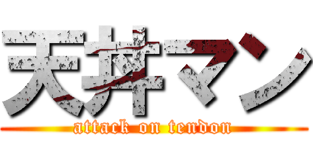 天丼マン (attack on tendon)