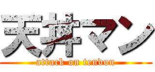 天丼マン (attack on tendon)