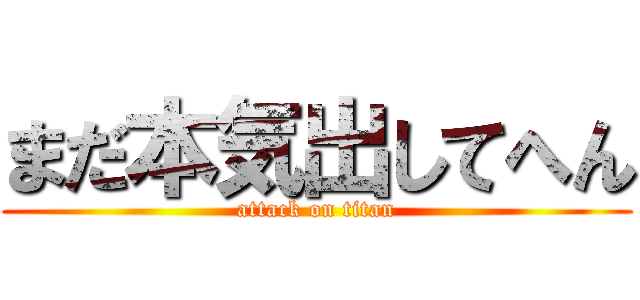 まだ本気出してへん (attack on titan)