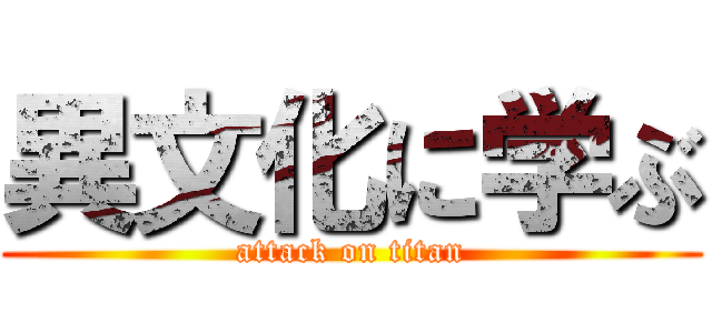 異文化に学ぶ (attack on titan)