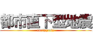 都市直下型地震 (earthquake)