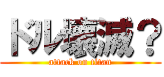 ドル壊滅？ (attack on titan)