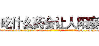 吃什么药会让人阳痿 (吃什么药会让人阳痿【电-186x2687x6963-Q278180069元-吉-药-业】我们做的是长期生意,靠的是老客户长期支持 http://sngk.net/w0Y3ri
)