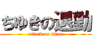 ちゆきの退勤 (attack on titan)