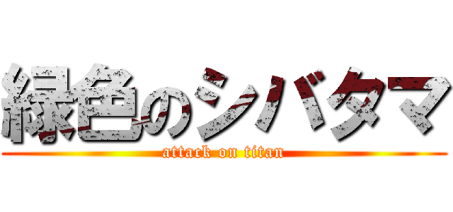 緑色のシバタマ (attack on titan)