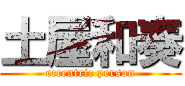 土屋和奏 (eccentric person)
