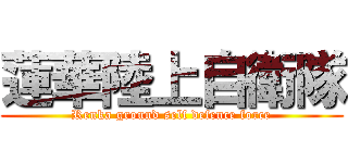 蓮華陸上自衛隊 (Renka ground self defence force)