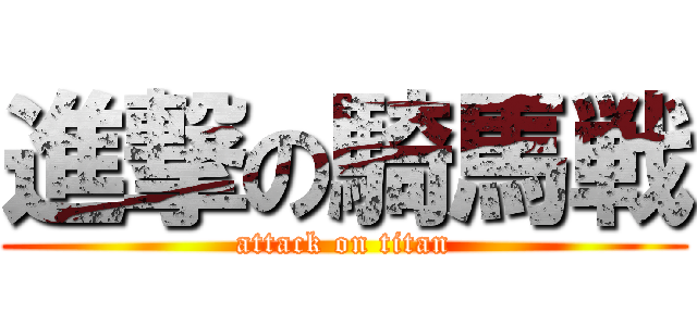 進撃の騎馬戦 (attack on titan)