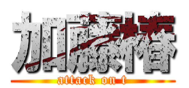 加藤椿 (attack on t)