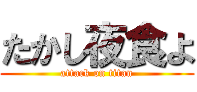 たかし夜食よ (attack on titan)