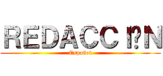 ＲＥＤＡＣＣＩÓＮ (Español)