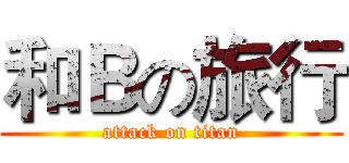 和Ｂの旅行 (attack on titan)