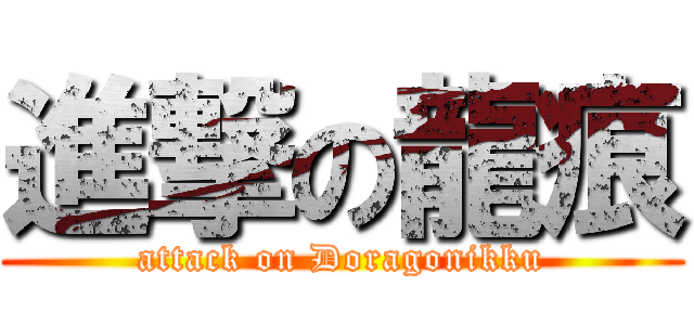 進撃の龍痕 (attack on Doragonikku)