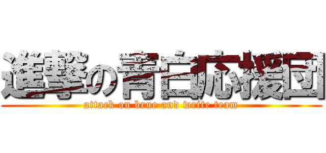 進撃の青白応援団 (attack on brue and write team)