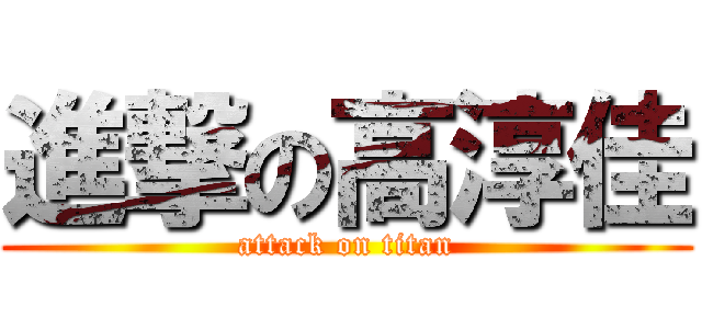 進撃の高淳佳 (attack on titan)