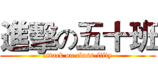 進擊の五十班 (attack on class-fifty)
