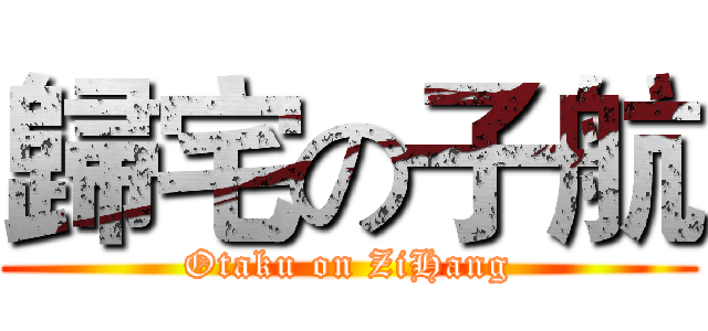 歸宅の子航 (Otaku on ZiHang)