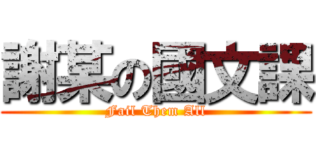 謝某の國文課 (Fail Them All)