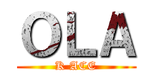 ＯＬＡ (K ACE)
