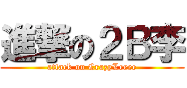 進撃の２Ｂ李 (attack on CrazyLeeee)