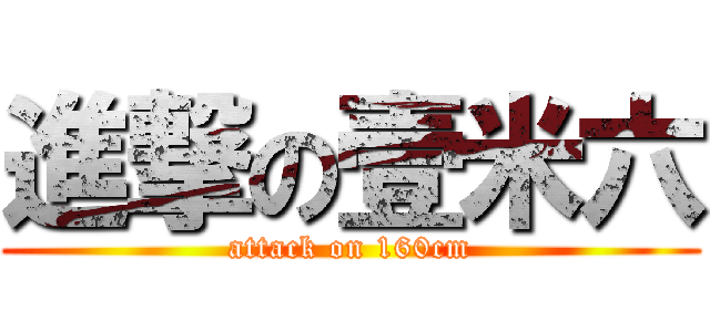 進撃の壹米六 (attack on 160cm)
