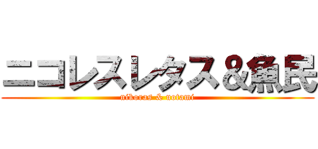 ニコレスレタス＆魚民 (nikoras & uotami)