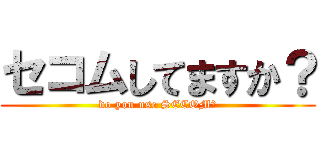 セコムしてますか？ (do you use SECOM?)