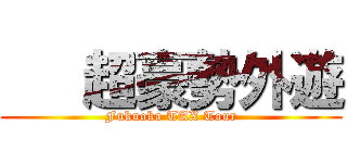    超豪勢外遊 (Fukuoka TAX Tour)