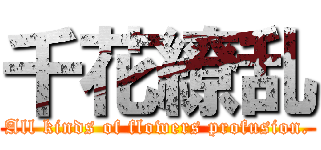 千花繚乱 (All kinds of flowers profusion.)