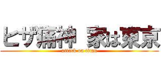 ヒザ痛神 家は東京 (attack on titan)