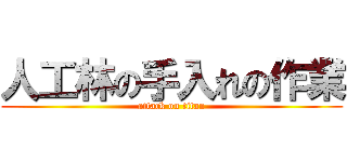 人工林の手入れの作業 (attack on titan)